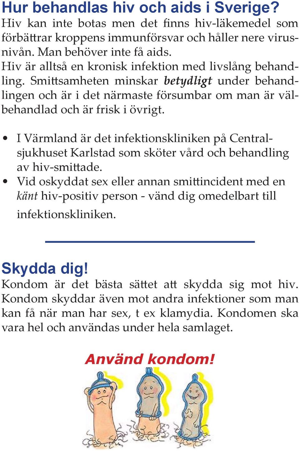 I Värmland är det infektionskliniken på Centralsjukhuset Karlstad som sköter vård och behandling av hiv-smittade.