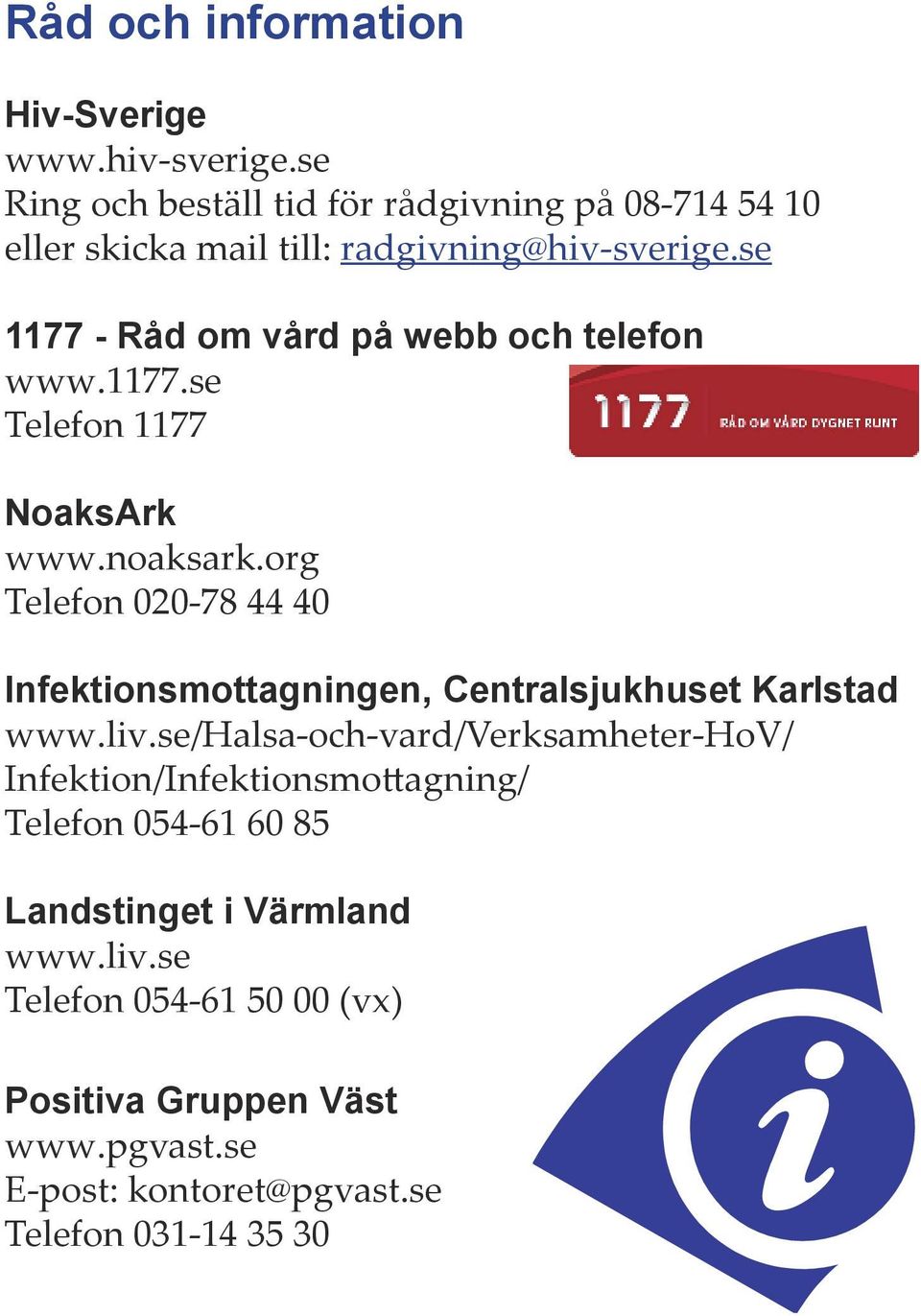 se 1177 - Råd om vård på webb och telefon www.1177.se Telefon 1177 NoaksArk www.noaksark.