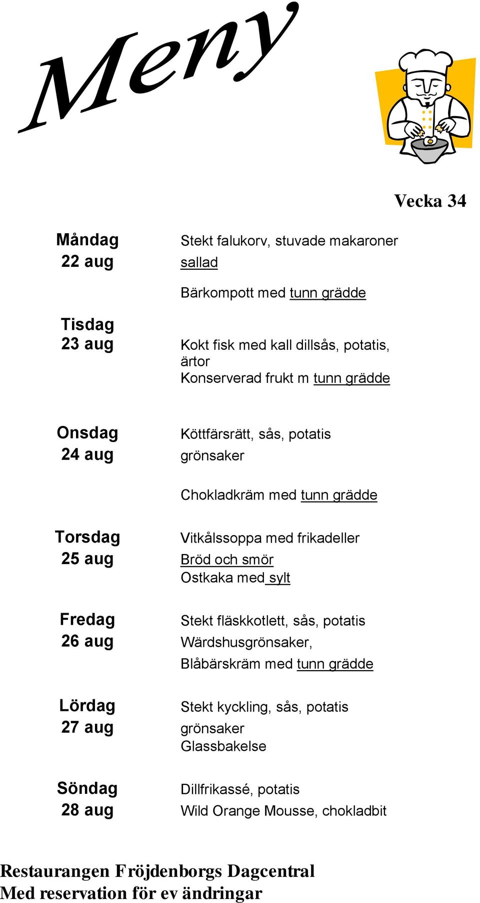 Vitkålssoppa med frikadeller 26 aug Wärdshusgrönsaker, 27 aug grönsaker Glassbakelse Stekt fläskkotlett, sås, potatis Blåbärskräm med tunn grädde