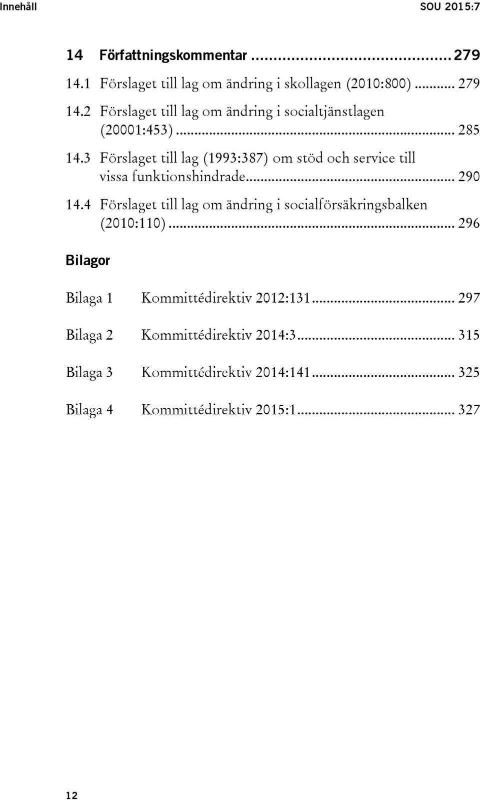 4 Förslaget till lag om ändring i socialförsäkringsbalken (2010:110)... 296 Bilagor Bilaga 1 Kommittédirektiv 2012:131.