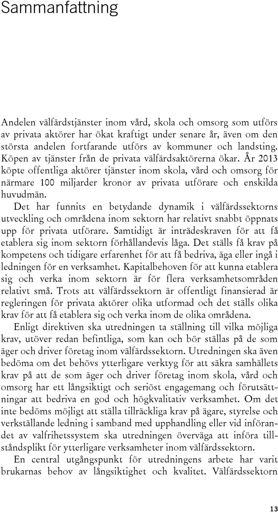 År 2013 köpte offentliga aktörer tjänster inom skola, vård och omsorg för närmare 100 miljarder kronor av privata utförare och enskilda huvudmän.