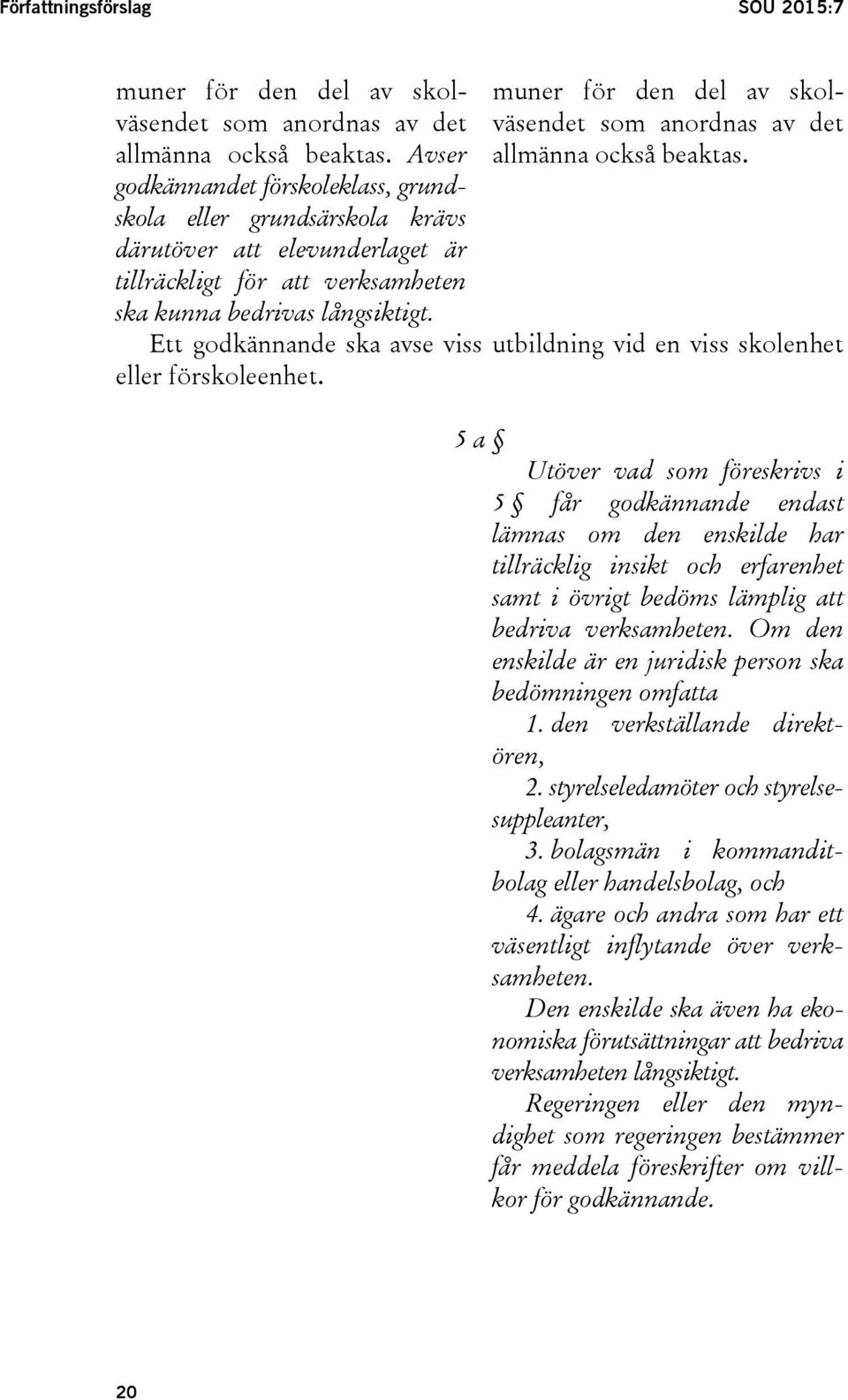 muner för den del av skolväsendet som anordnas av det allmänna också beaktas. Ett godkännande ska avse viss utbildning vid en viss skolenhet eller förskoleenhet.