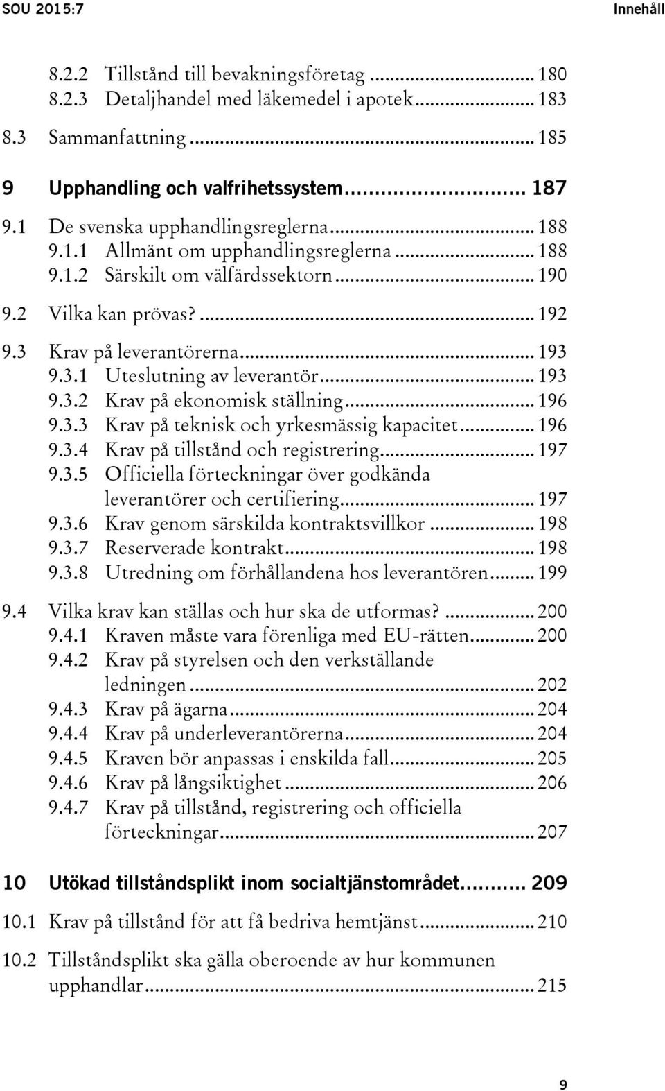 .. 193 9.3.2 Krav på ekonomisk ställning... 196 9.3.3 Krav på teknisk och yrkesmässig kapacitet... 196 9.3.4 Krav på tillstånd och registrering... 197 9.3.5 Officiella förteckningar över godkända leverantörer och certifiering.