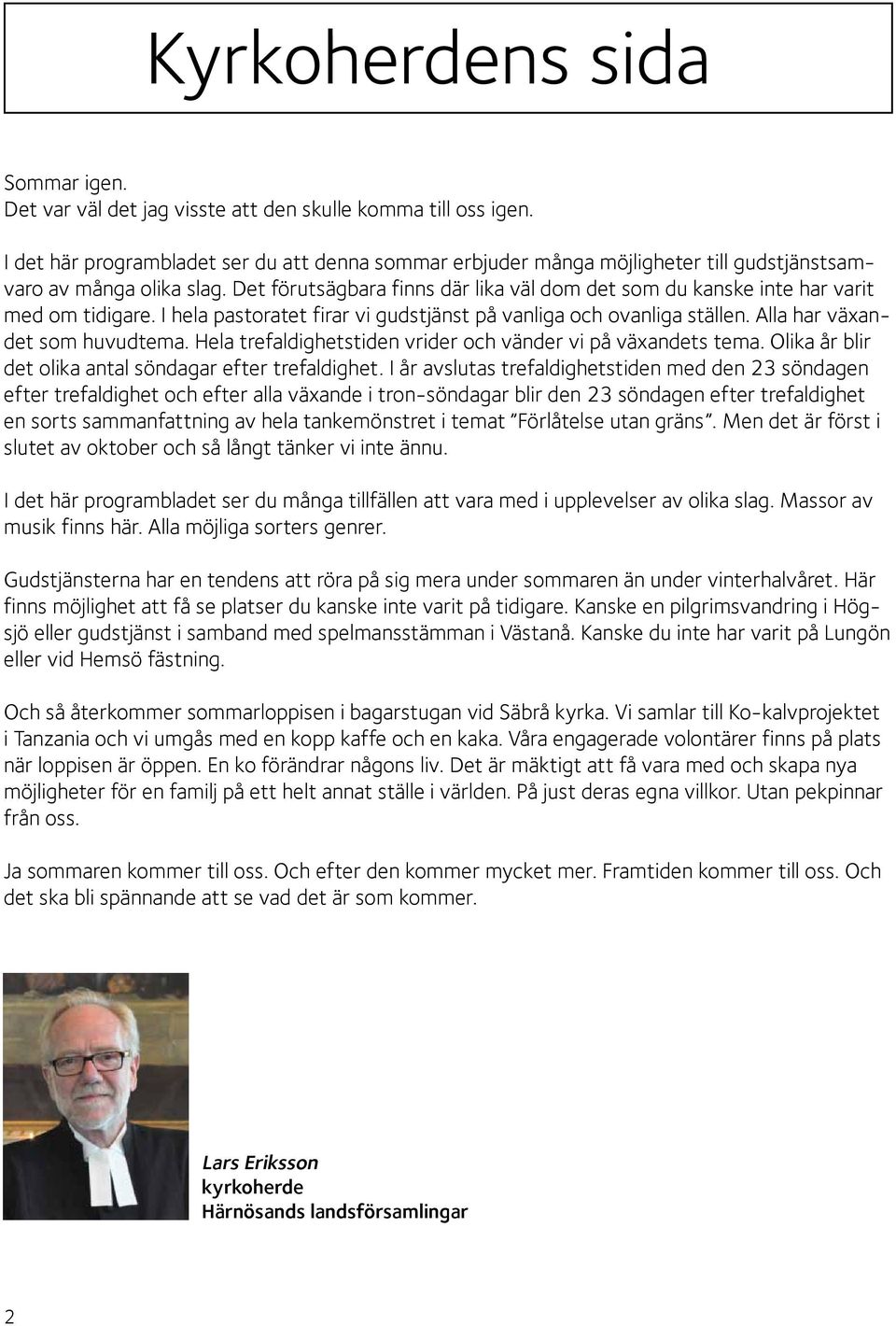 Det förutsägbara finns där lika väl dom det som du kanske inte har varit med om tidigare. I hela pastoratet firar vi gudstjänst på vanliga och ovanliga ställen. Alla har växandet som huvudtema.