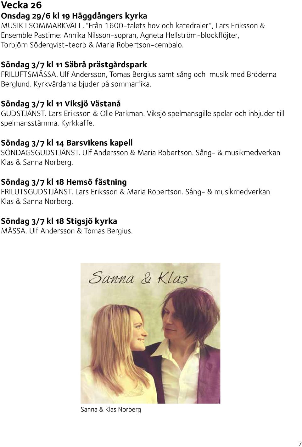 Söndag 3/7 kl 11 Säbrå prästgårdspark FRILUFTSMÄSSA. Ulf Andersson, Tomas Bergius samt sång och musik med Bröderna Berglund. Kyrkvärdarna bjuder på sommarfika.