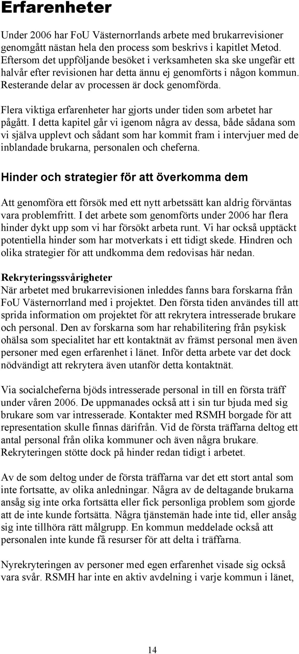 Flera viktiga erfarenheter har gjorts under tiden som arbetet har pågått.