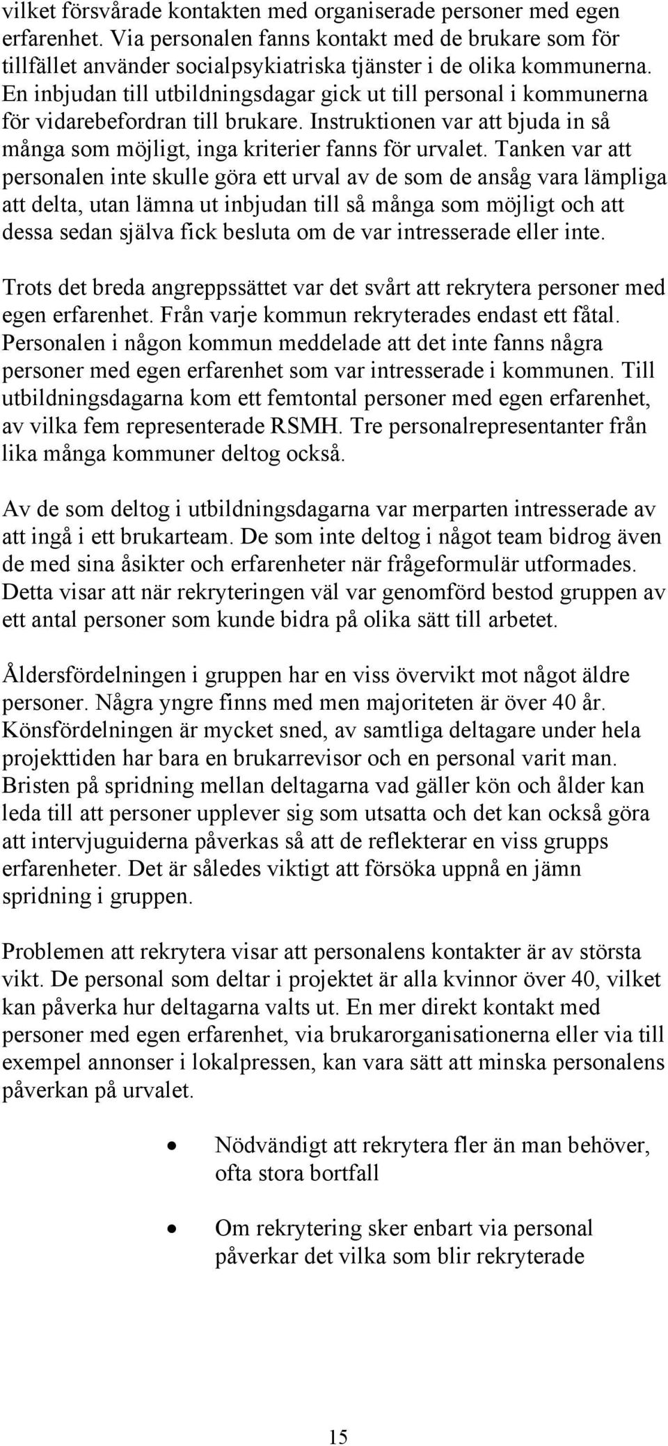 Tanken var att personalen inte skulle göra ett urval av de som de ansåg vara lämpliga att delta, utan lämna ut inbjudan till så många som möjligt och att dessa sedan själva fick besluta om de var