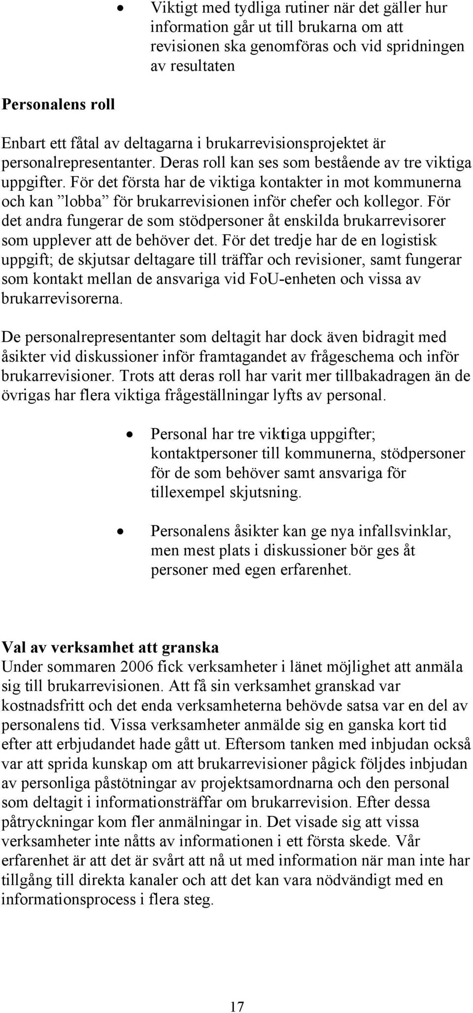 För det första har de viktiga kontakter in mot kommunerna och kan lobba för brukarrevisionen inför chefer och kollegor.