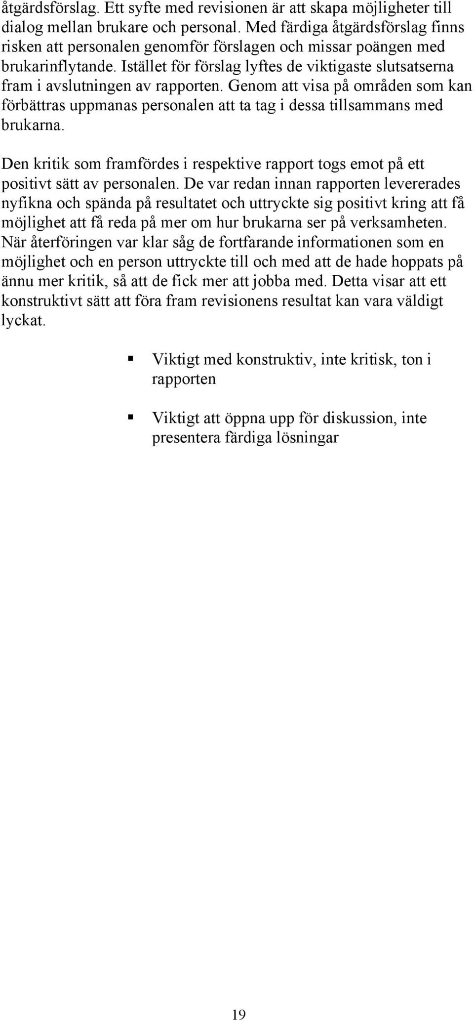 Istället för förslag lyftes de viktigaste slutsatserna fram i avslutningen av rapporten. Genom att visa på områden som kan förbättras uppmanas personalen att ta tag i dessa tillsammans med brukarna.