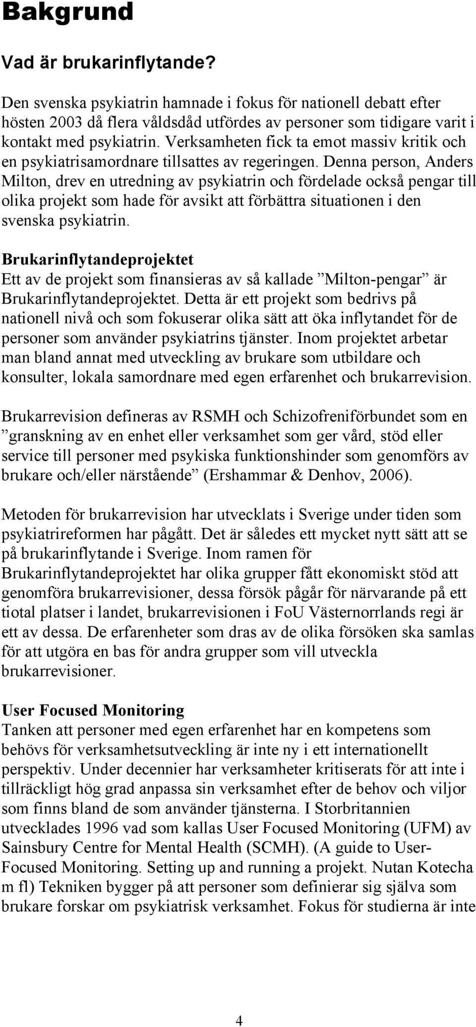 Denna person, Anders Milton, drev en utredning av psykiatrin och fördelade också pengar till olika projekt som hade för avsikt att förbättra situationen i den svenska psykiatrin.