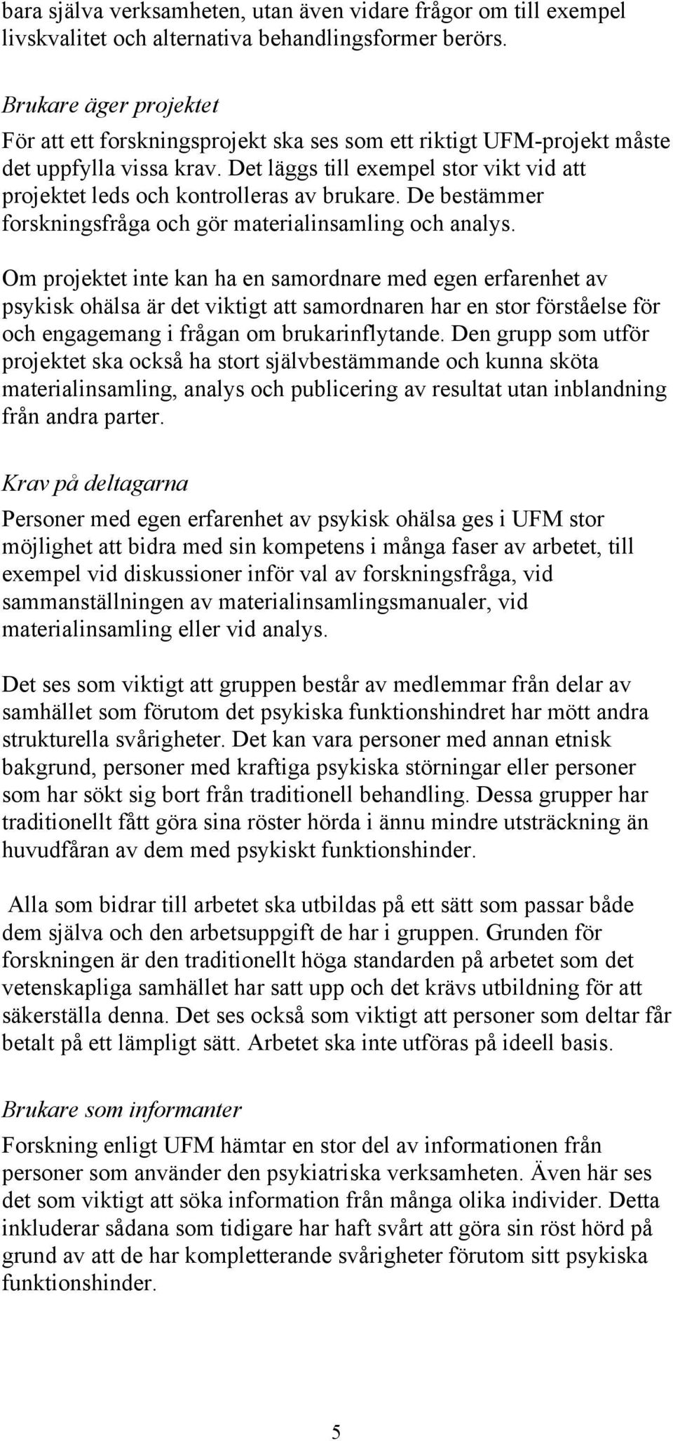 Det läggs till exempel stor vikt vid att projektet leds och kontrolleras av brukare. De bestämmer forskningsfråga och gör materialinsamling och analys.