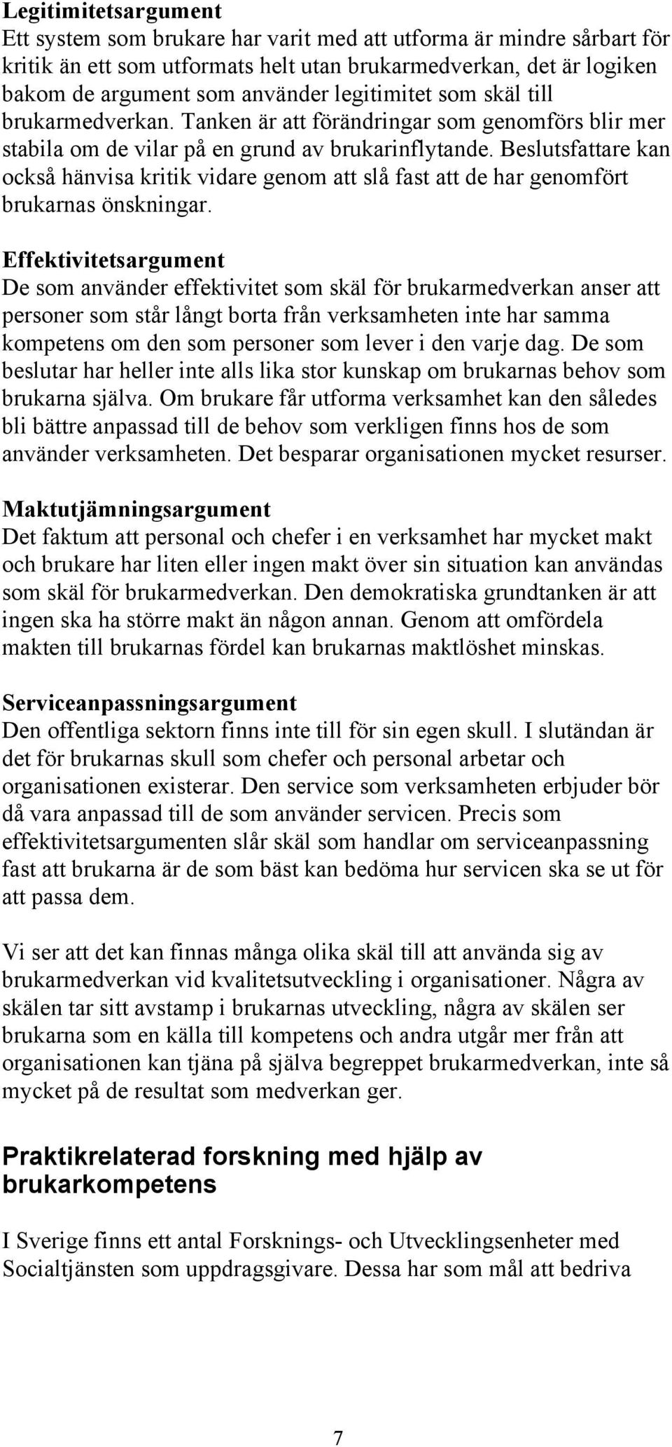 Beslutsfattare kan också hänvisa kritik vidare genom att slå fast att de har genomfört brukarnas önskningar.