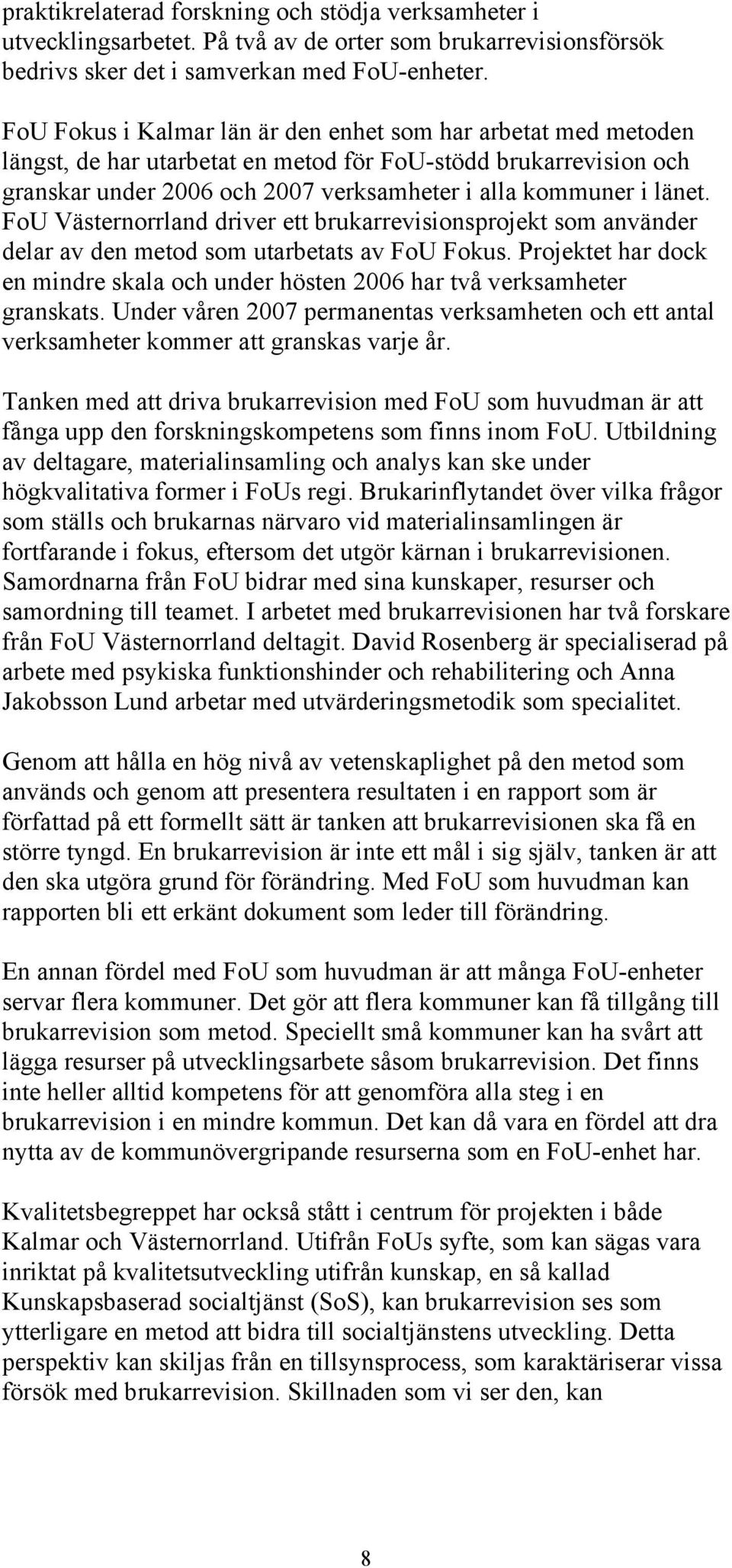 FoU Västernorrland driver ett brukarrevisionsprojekt som använder delar av den metod som utarbetats av FoU Fokus.