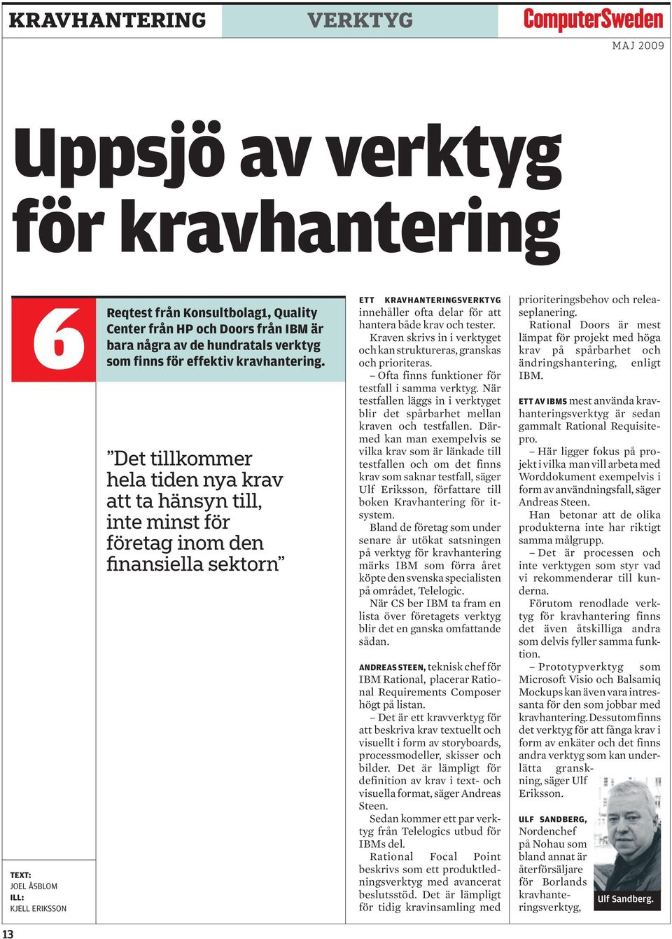Det tillkommer hela tiden nya krav att ta hänsyn till, inte minst för företag inom den finansiella sektorn Ett kravhanteringsverktyg innehåller ofta delar för att hantera både krav och tester.