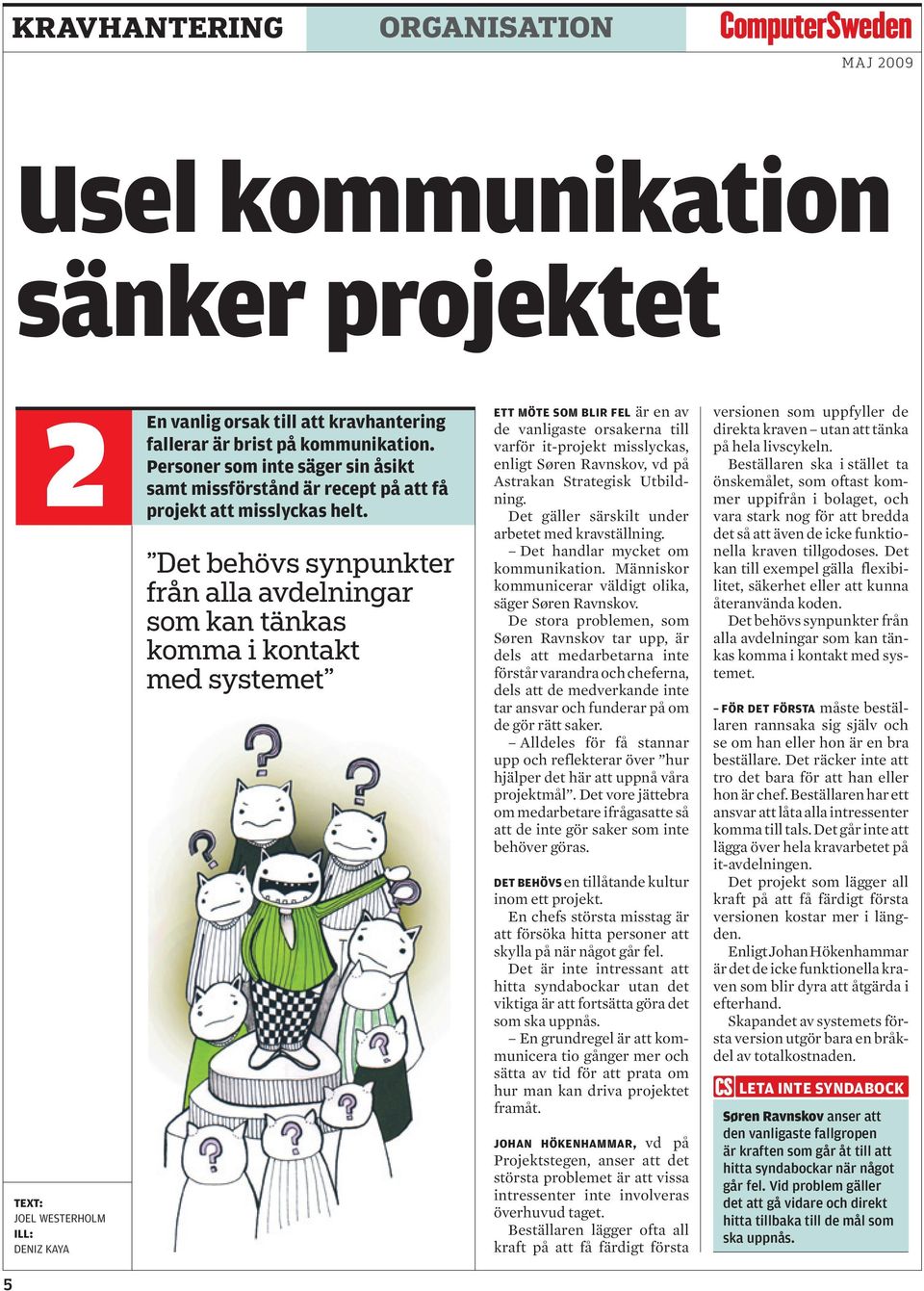 Det behövs synpunkter från alla avdelningar som kan tänkas komma i kontakt med systemet Ett Möte som BLIr fel är en av de vanligaste orsakerna till varför it-projekt misslyckas, enligt Søren