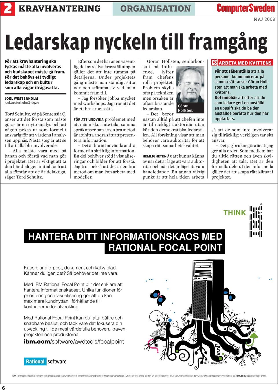 se Tord Schultz, vd på Sentensia Q, anser att det första som måste göras är en nyttoanalys och att någon pekas ut som formellt ansvarig för att värdena i analysen uppnås.