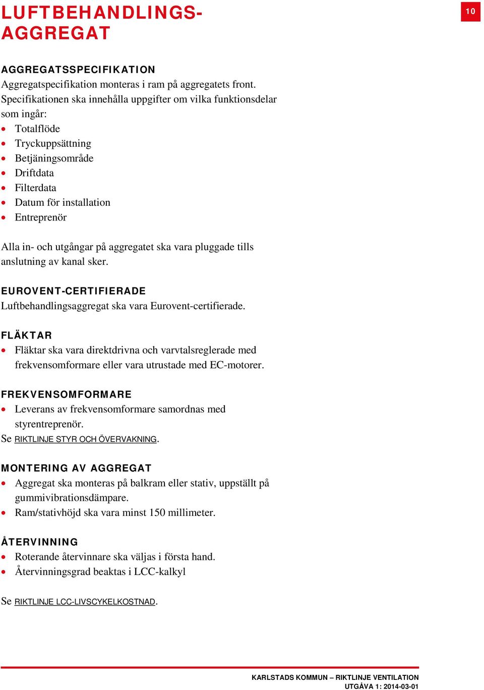 på aggregatet ska vara pluggade tills anslutning av kanal sker. EUROVENT-CERTIFIERADE Luftbehandlingsaggregat ska vara Eurovent-certifierade.