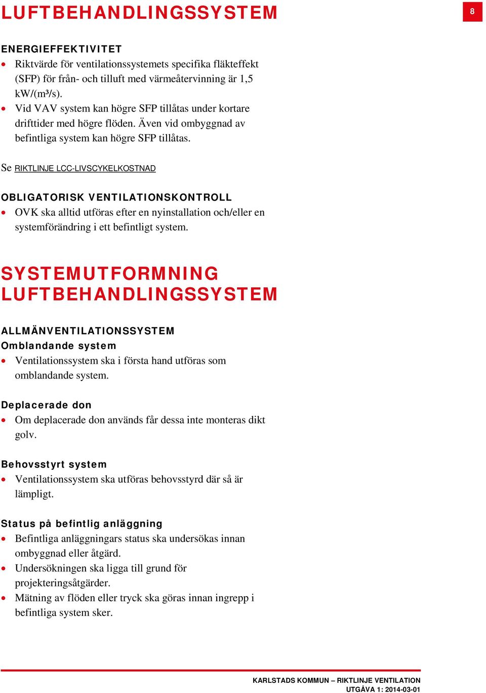 Se RIKTLINJE LCC-LIVSCYKELKOSTNAD OBLIGATORISK VENTILATIONSKONTROLL OVK ska alltid utföras efter en nyinstallation och/eller en systemförändring i ett befintligt system.