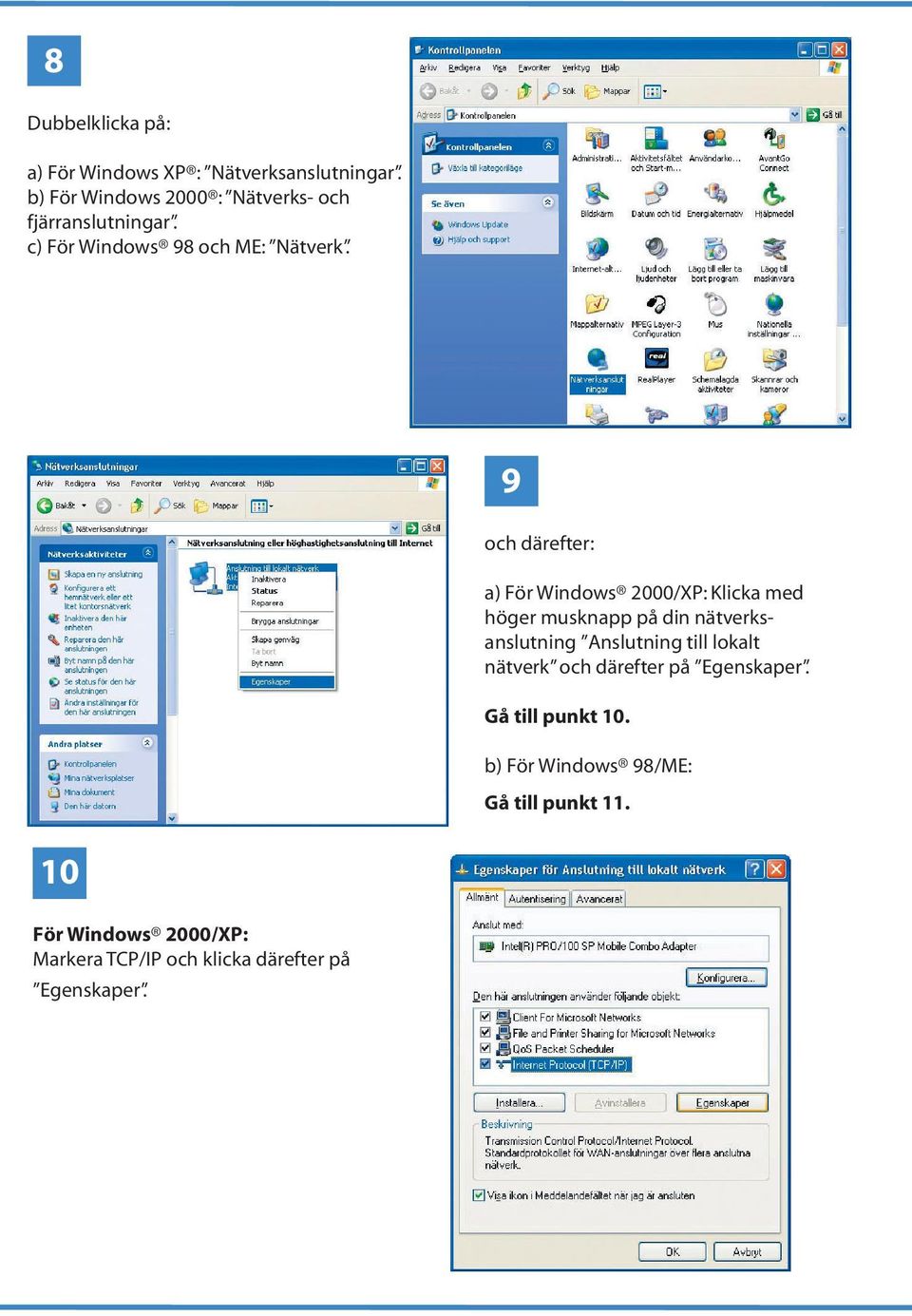 9 och därefter: a) För Windows 2000/XP: Klicka med höger musknapp på din nätverksanslutning Anslutning till