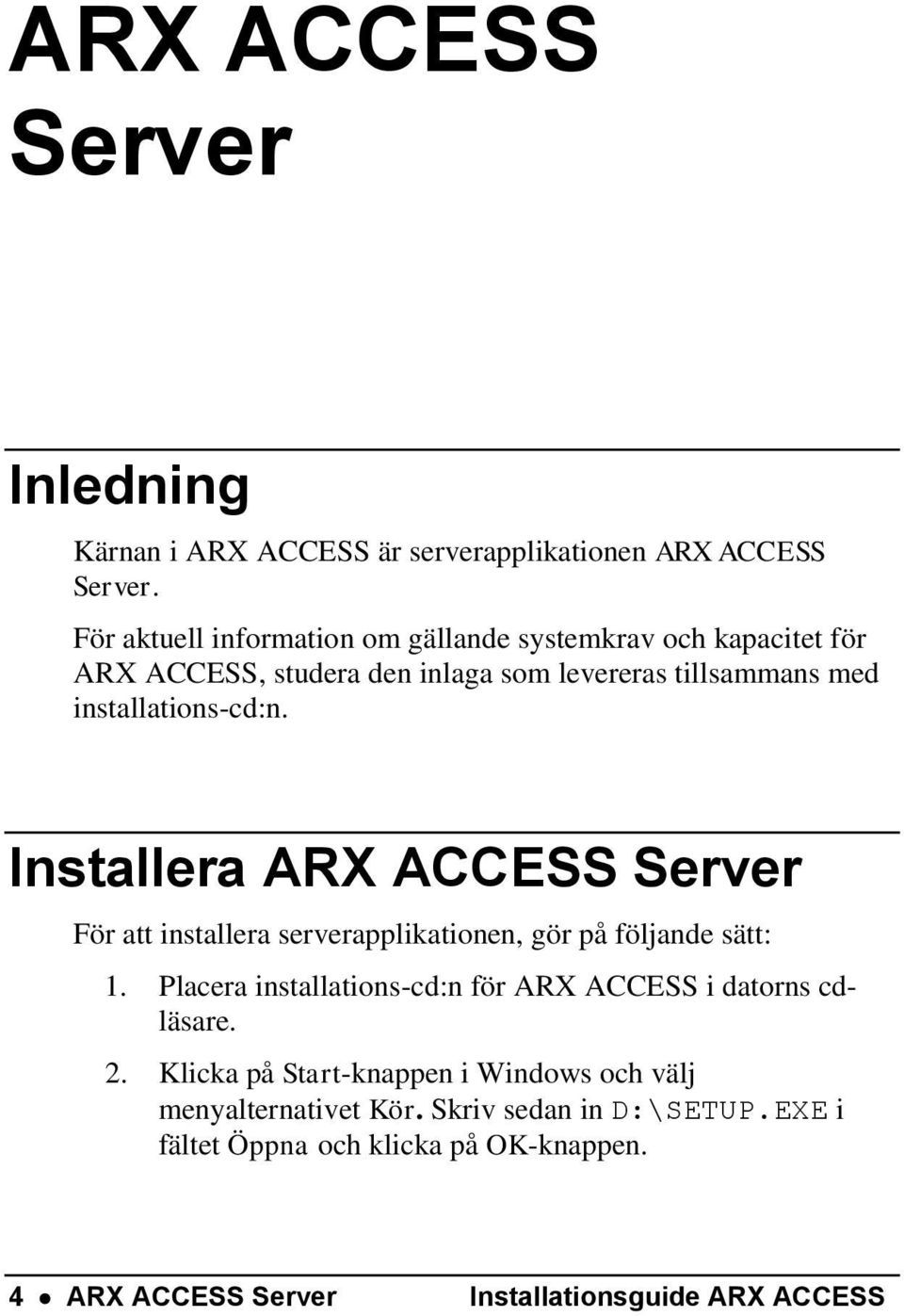 Installera ARX ACCESS Server För att installera serverapplikationen, gör på följande sätt: 1.