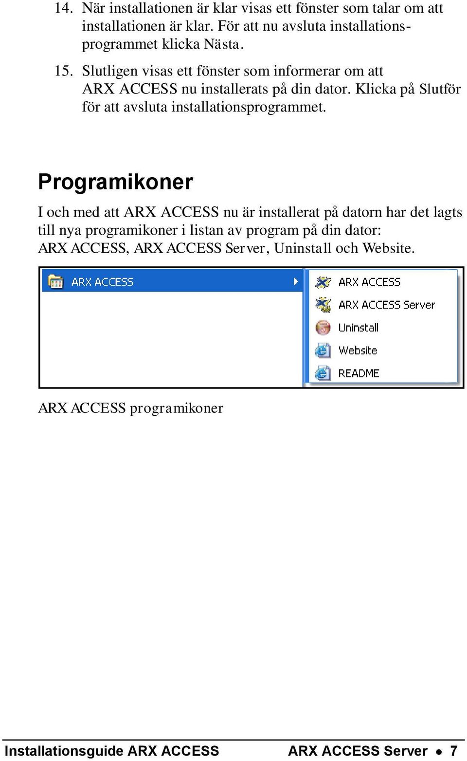 Slutligen visas ett fönster som informerar om att ARX ACCESS nu installerats på din dator.