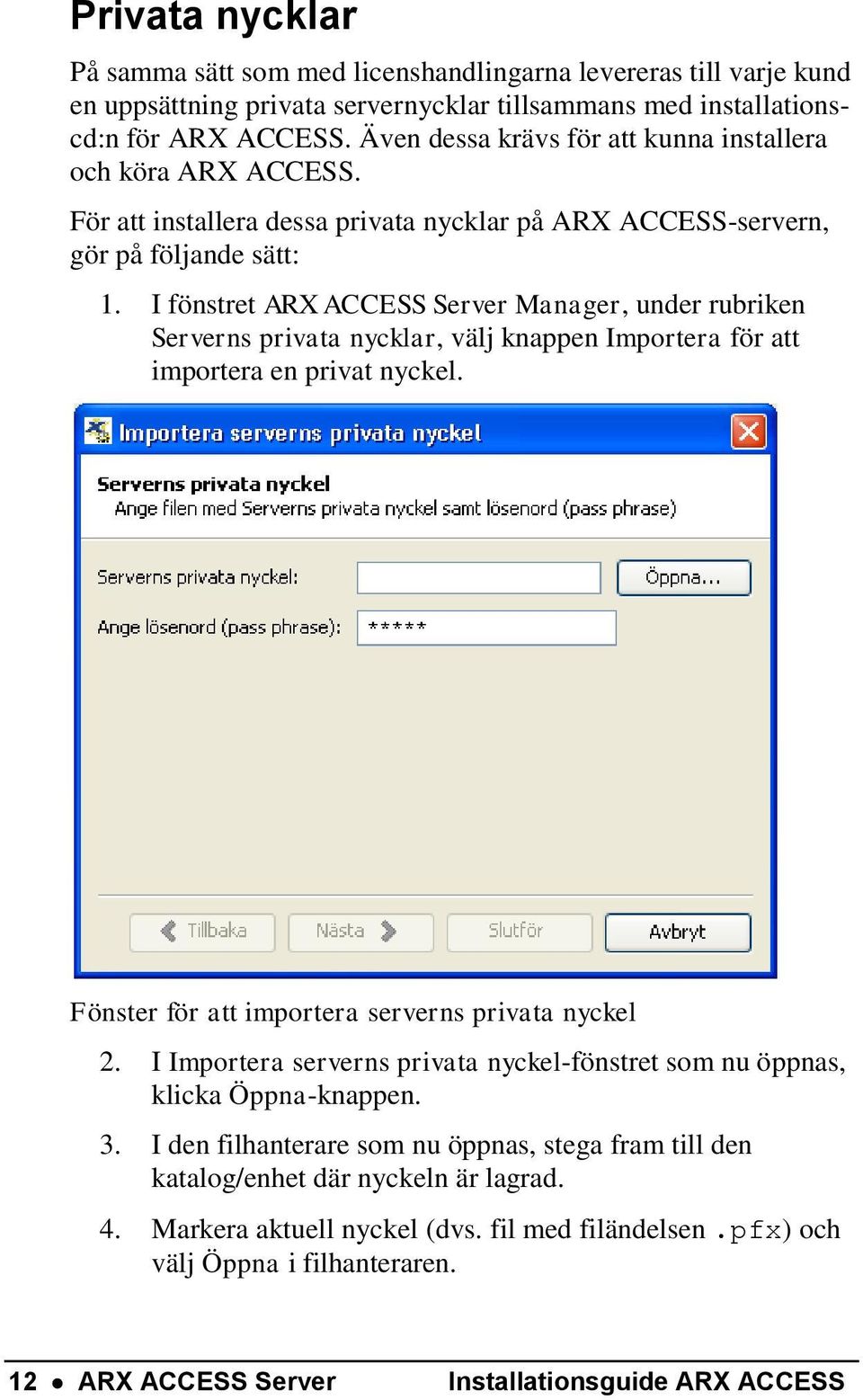 I fönstret ARX ACCESS Server Manager, under rubriken Serverns privata nycklar, välj knappen Importera för att importera en privat nyckel. Fönster för att importera serverns privata nyckel 2.