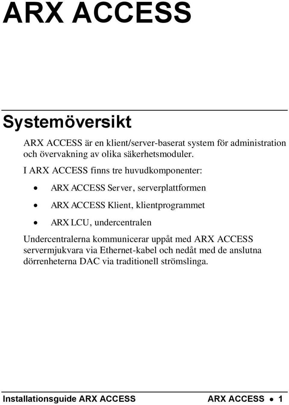 I ARX ACCESS finns tre huvudkomponenter: ARX ACCESS Server, serverplattformen ARX ACCESS Klient, klientprogrammet ARX