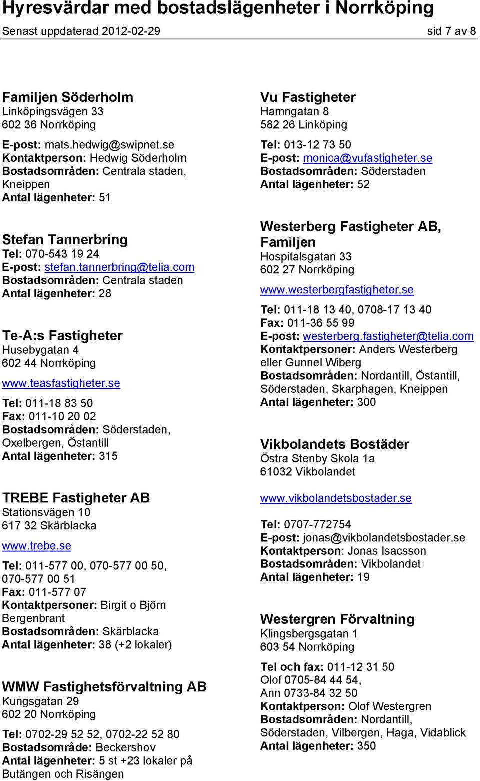 com Antal lägenheter: 28 Te-A:s Fastigheter Husebygatan 4 602 44 Norrköping www.teasfastigheter.