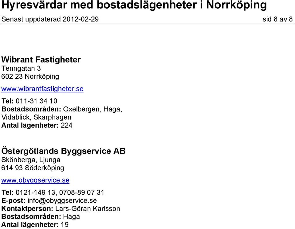 se Tel: 011-31 34 10 Bostadsområden: Oxelbergen, Haga, Vidablick, Skarphagen Antal lägenheter: 224