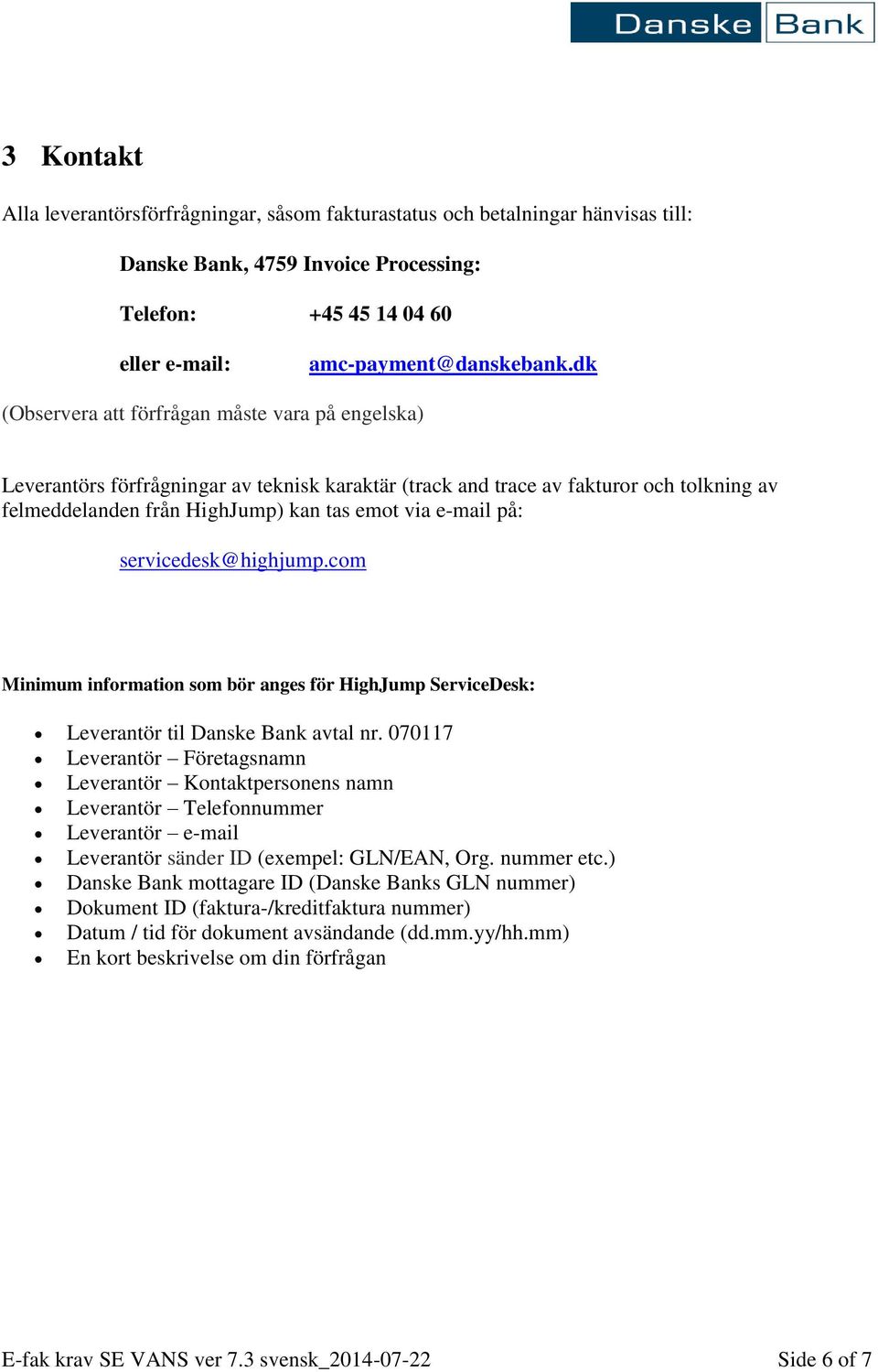på: servicedesk@highjump.com Minimum information som bör anges för HighJump ServiceDesk: Leverantör til Danske Bank avtal nr.
