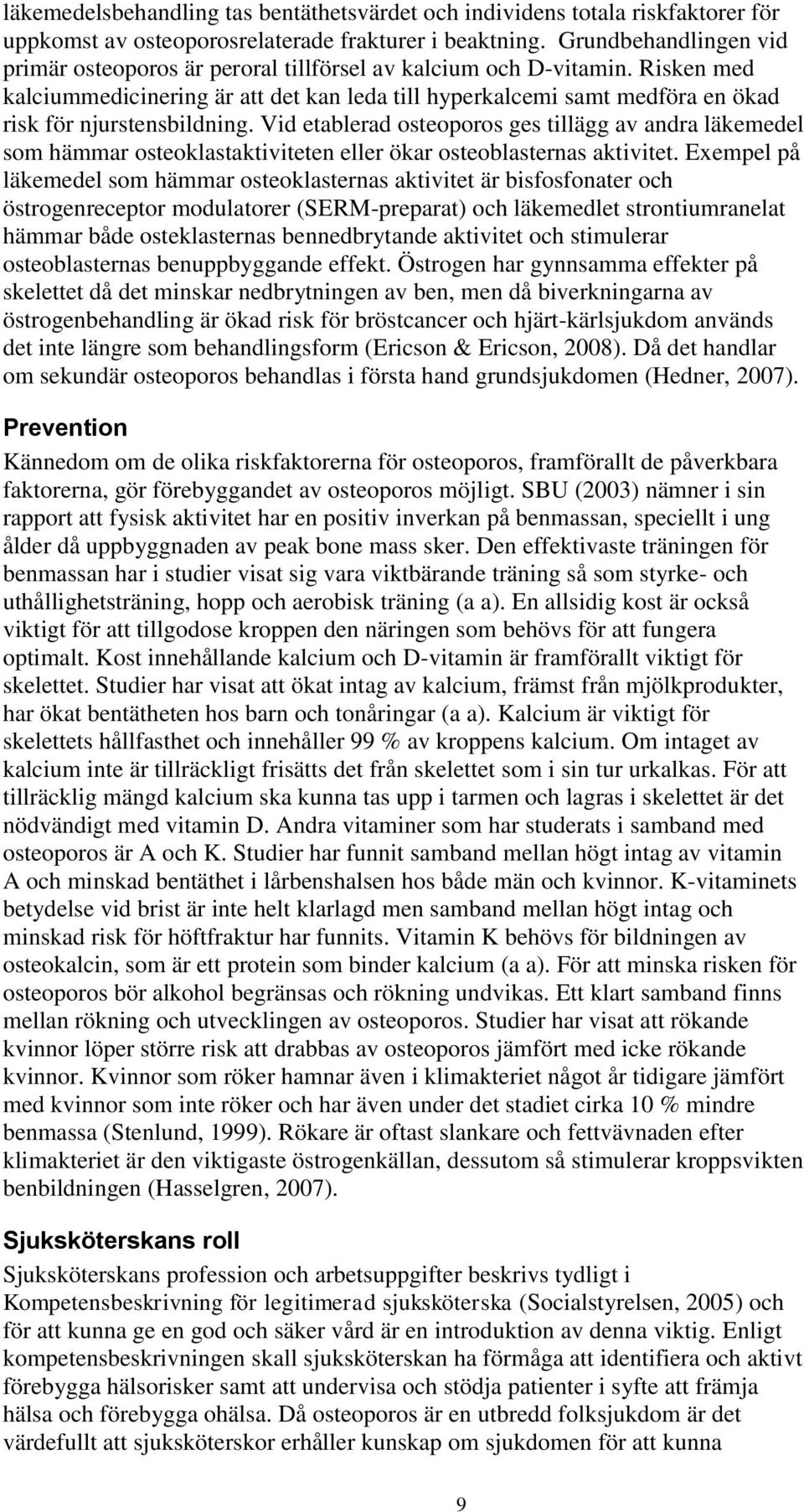 Risken med kalciummedicinering är att det kan leda till hyperkalcemi samt medföra en ökad risk för njurstensbildning.