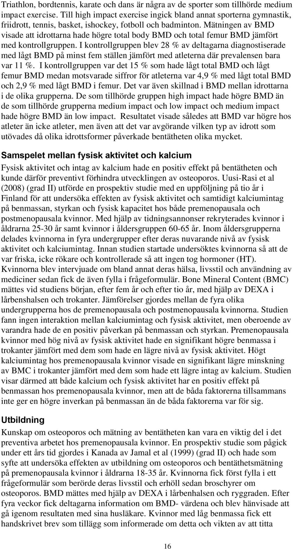 Mätningen av BMD visade att idrottarna hade högre total body BMD och total femur BMD jämfört med kontrollgruppen.