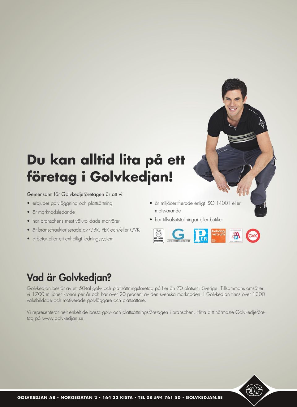 motsvarande har tillvalsutställningar eller butiker är branschauktoriserade av GBR, PER och/eller GVK arbetar efter ett enhetligt ledningssystem Vad är Golvkedjan?