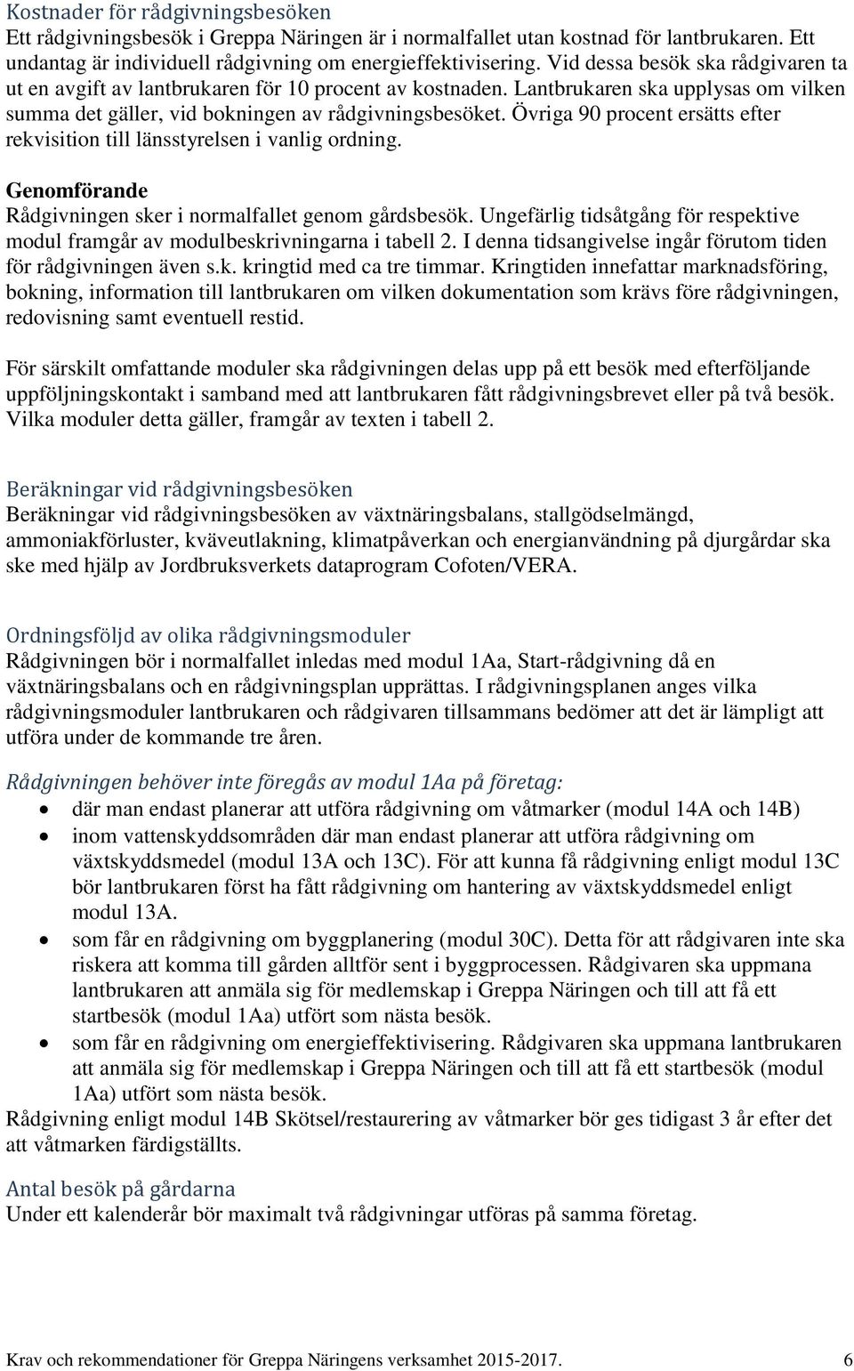 Övriga 90 procent ersätts efter rekvisition till länsstyrelsen i vanlig ordning. Genomförande Rådgivningen sker i normalfallet genom gårdsbesök.