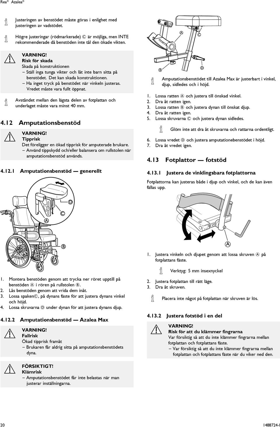 Vredet måste vara fullt öppnat. vståndet mellan den lägsta delen av fotplattan och underlaget måste vara minst 40 mm. 4.12 mputationsbenstöd VRNING!