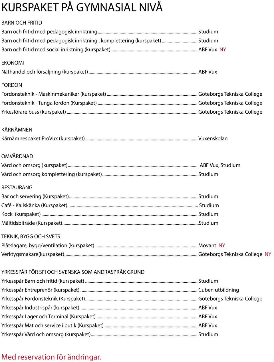 .. Göteborgs Tekniska College Fordonsteknik - Tunga fordon (Kurspaket)... Göteborgs Tekniska College Yrkesförare buss (kurspaket).