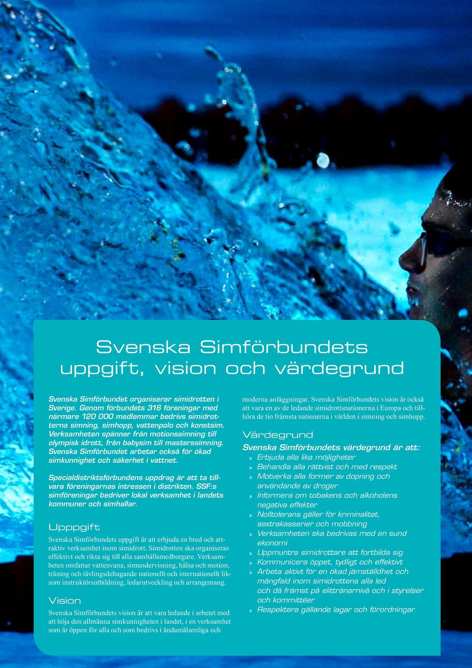 Verksamheten spänner från motionssimning till olympisk idrott, från babysim till masterssimning. Svenska Simförbundet arbetar också för ökad simkunnighet och säkerhet i vattnet.