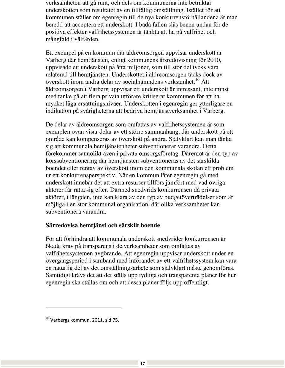 I båda fallen slås benen undan för de positiva effekter valfrihetssystemen är tänkta att ha på valfrihet och mångfald i välfärden.