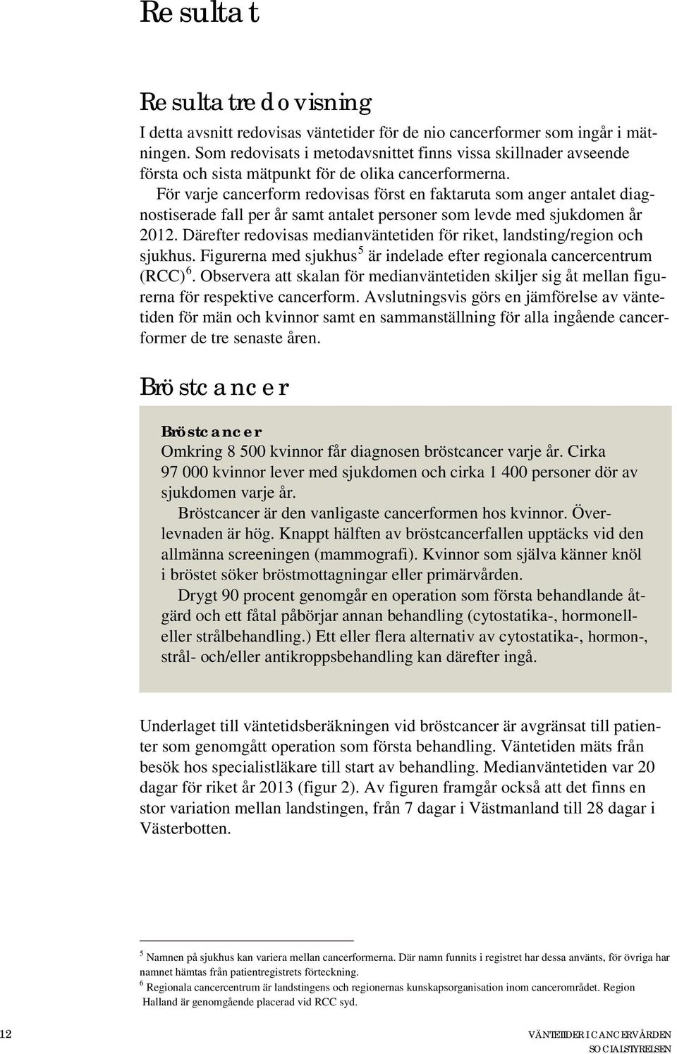 För varje cancerform redovisas först en faktaruta som anger antalet diagnostiserade fall per år samt antalet personer som levde med sjukdomen år 2012.