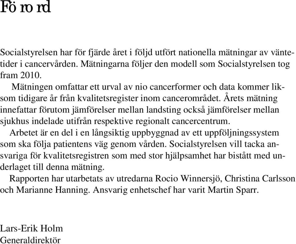 Årets mätning innefattar förutom jämförelser mellan landsting också jämförelser mellan sjukhus indelade utifrån respektive regionalt cancercentrum.