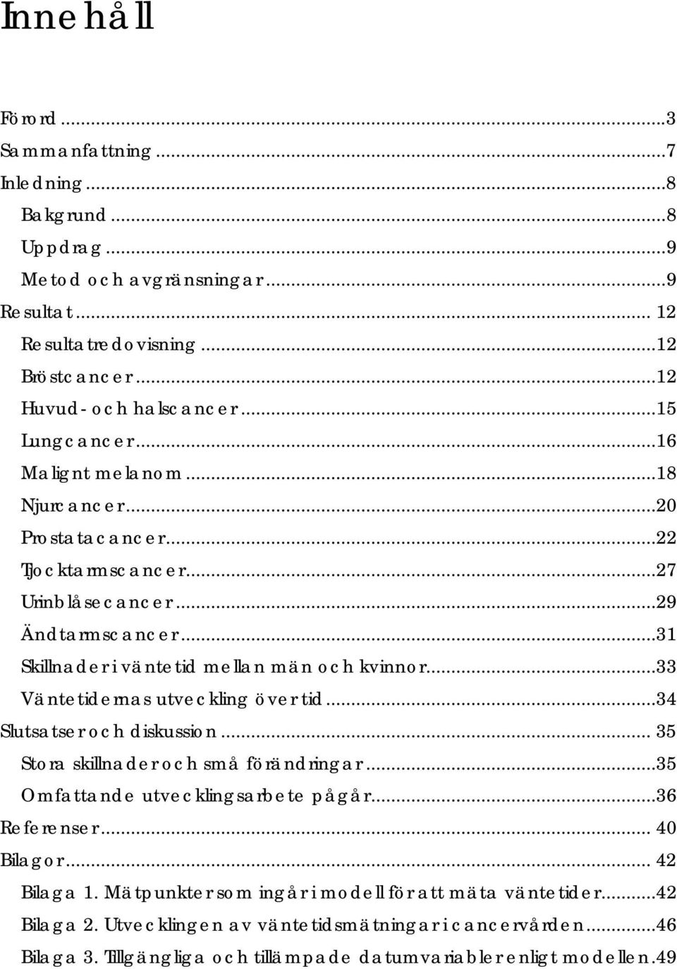 ..33 Väntetidernas utveckling över tid...34 Slutsatser och diskussion... 35 Stora skillnader och små förändringar...35 Omfattande utvecklingsarbete pågår...36 Referenser... 40 Bilagor.