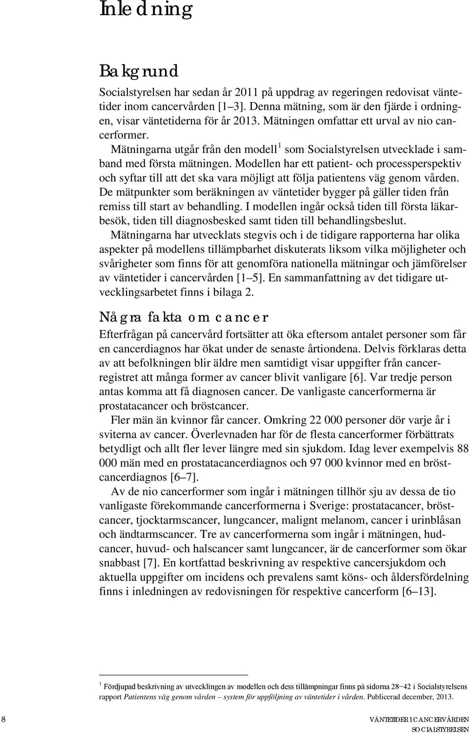 Mätningarna utgår från den modell 1 som Socialstyrelsen utvecklade i samband med första mätningen.