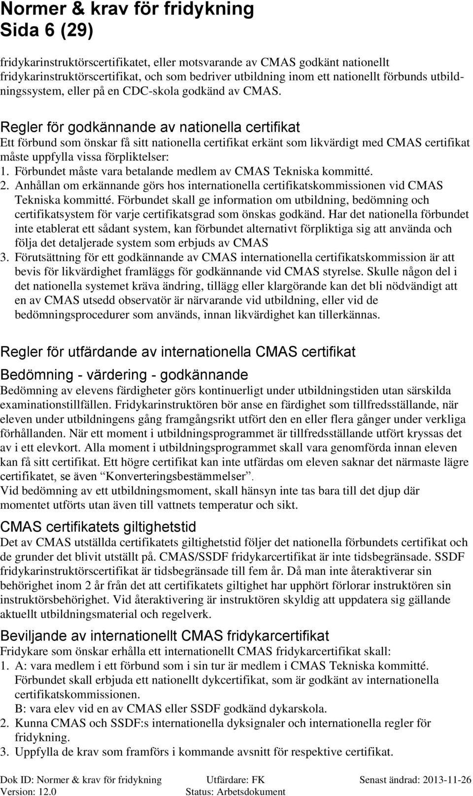 Regler för godkännande av nationella certifikat Ett förbund som önskar få sitt nationella certifikat erkänt som likvärdigt med MS certifikat måste uppfylla vissa förpliktelser: 1.