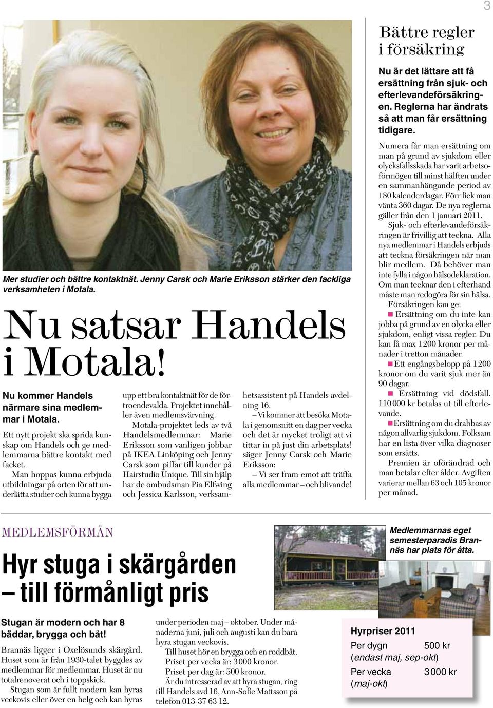 an hoppas kunna erbjuda utbildningar på orten för att underlätta studier och kunna bygga upp ett bra kontaktnät för de förtroendevalda. Projektet innehåller även medlemsvärvning.
