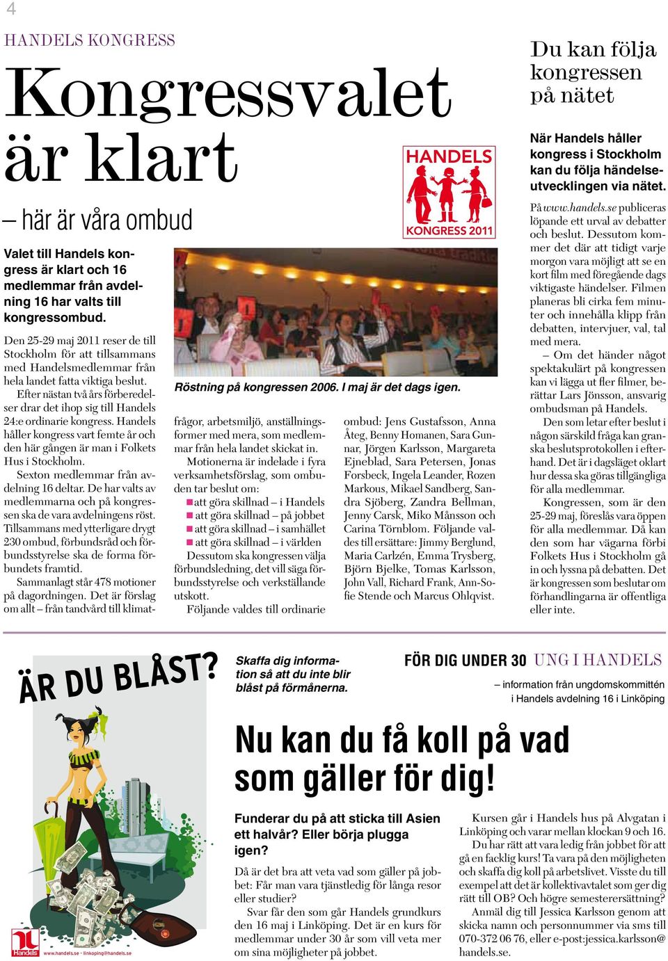 fter nästan två års förberedelser drar det ihop sig till Handels 24:e ordinarie kongress. Handels håller kongress vart femte år och den här gången är man i Folkets Hus i tockholm.