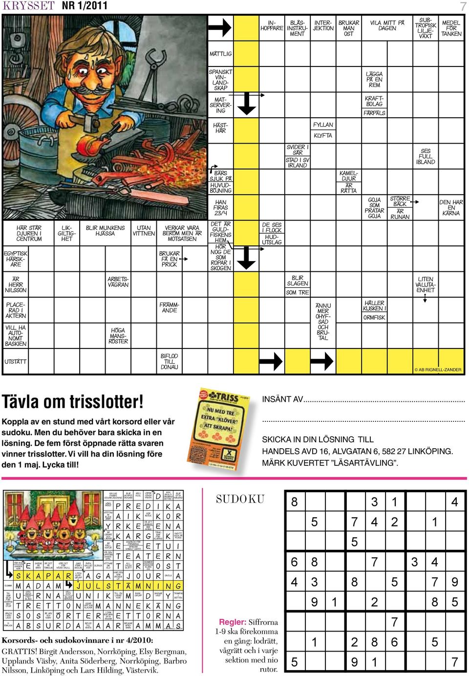 trisslotter! oppla av en stund med vårt korsord eller vår sudoku. en du behöver bara skicka in en lösning. e fem först öppnade rätta svaren vinner trisslotter. Vi vill ha din lösning före den 1 maj.