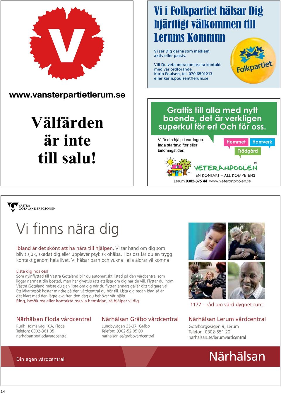 Vi är din hjälp i vardagen. Inga startavgifter eller bindningstider. Lerum 030-375 44 www.veteranpoolen.se Vi finns nära dig Ibland är det skönt att ha nära till hjälpen.