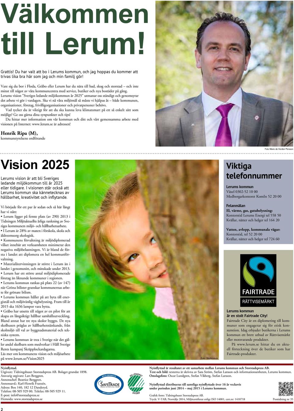Lerums vision Sveriges ledande miljökommun år 05 utmanar oss ständigt och genomsyrar det arbete vi gör i vardagen.