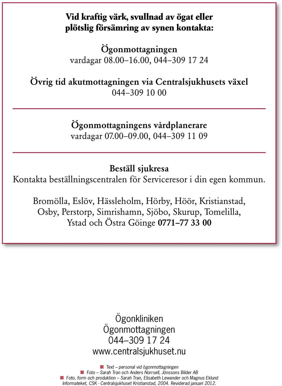 00, 044 309 11 09 Beställ sjukresa Kontakta beställningscentralen för Serviceresor i din egen kommun.