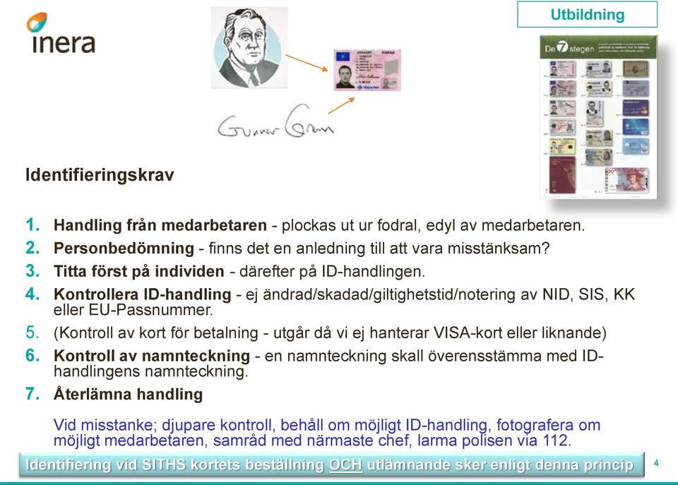 (Kontroll av kort för betalning - utgår då vi ej hanterar VISA-kort eller liknande) 6. Kontroll av namnteckning - en namnteckning skall överensstämma med IDhandlingens namnteckning. 7.